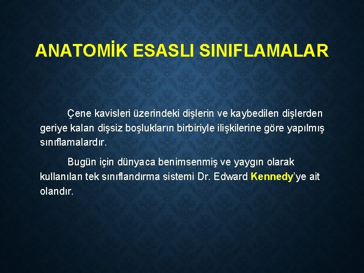 ANATOMİK ESASLI SINIFLAMALAR Çene kavisleri üzerindeki dişlerin ve kaybedilen dişlerden geriye kalan dişsiz boşlukların