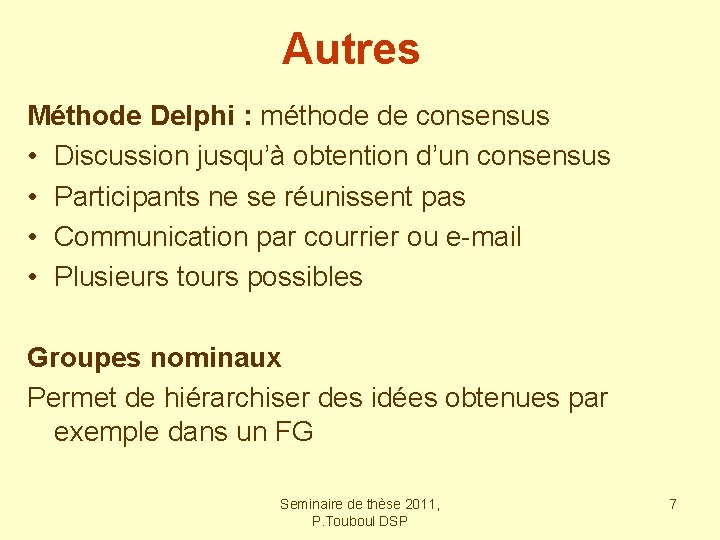 Autres Méthode Delphi : méthode de consensus • Discussion jusqu’à obtention d’un consensus •