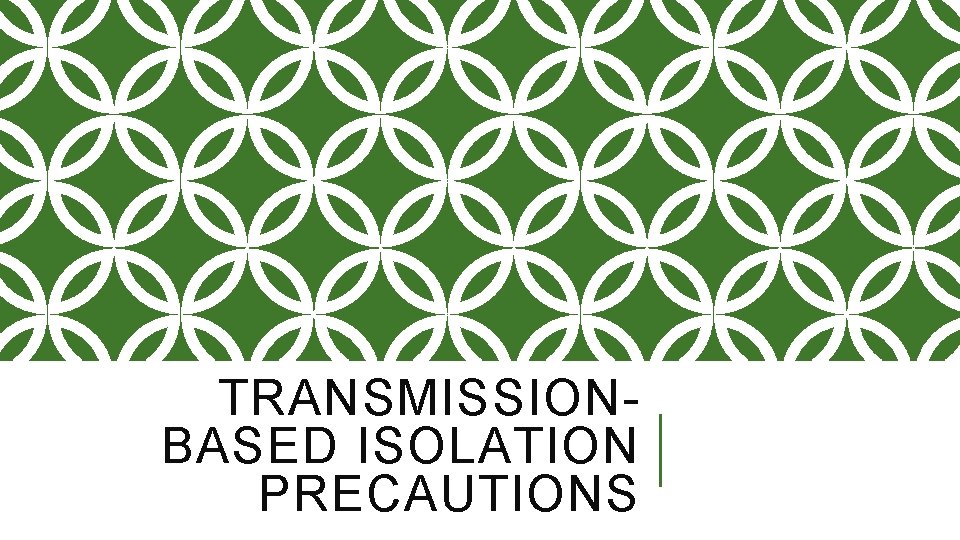 TRANSMISSIONBASED ISOLATION PRECAUTIONS 