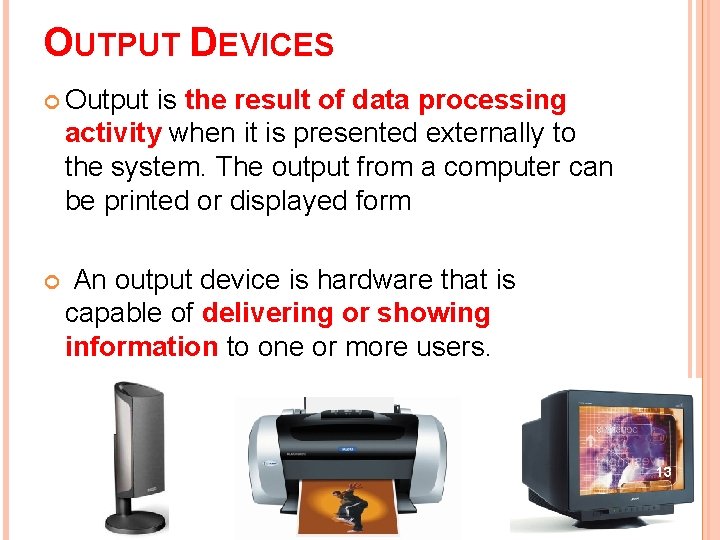 OUTPUT DEVICES Output is the result of data processing activity when it is presented