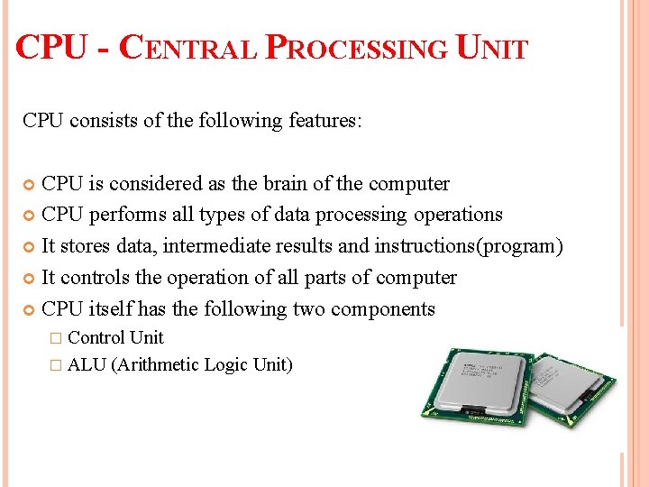 CPU - CENTRAL PROCESSING UNIT CPU consists of the following features: CPU is considered