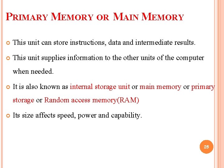 PRIMARY MEMORY OR MAIN MEMORY This unit can store instructions, data and intermediate results.