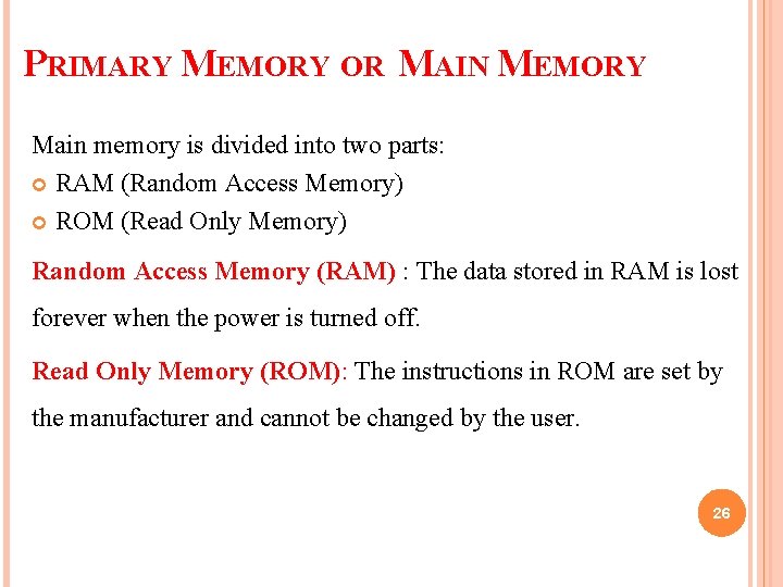 PRIMARY MEMORY OR MAIN MEMORY Main memory is divided into two parts: RAM (Random