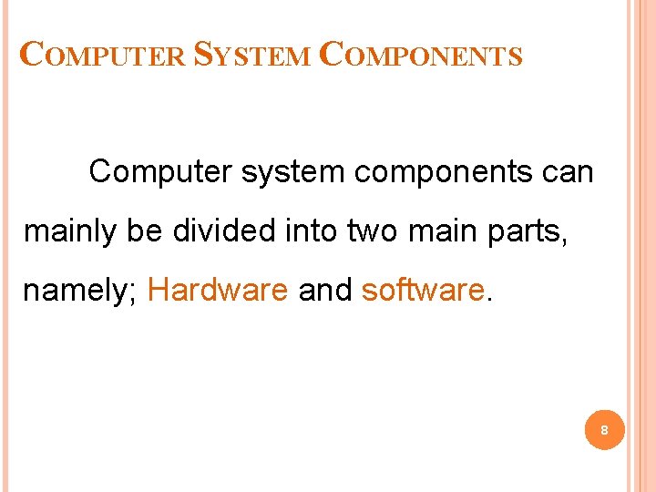 COMPUTER SYSTEM COMPONENTS Computer system components can mainly be divided into two main parts,