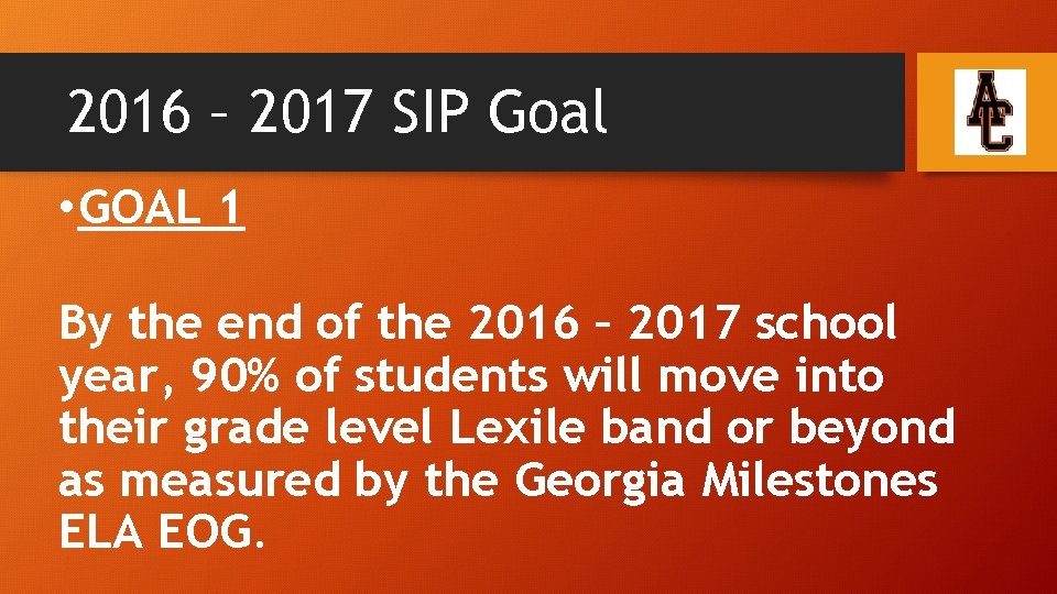 2016 – 2017 SIP Goal • GOAL 1 By the end of the 2016