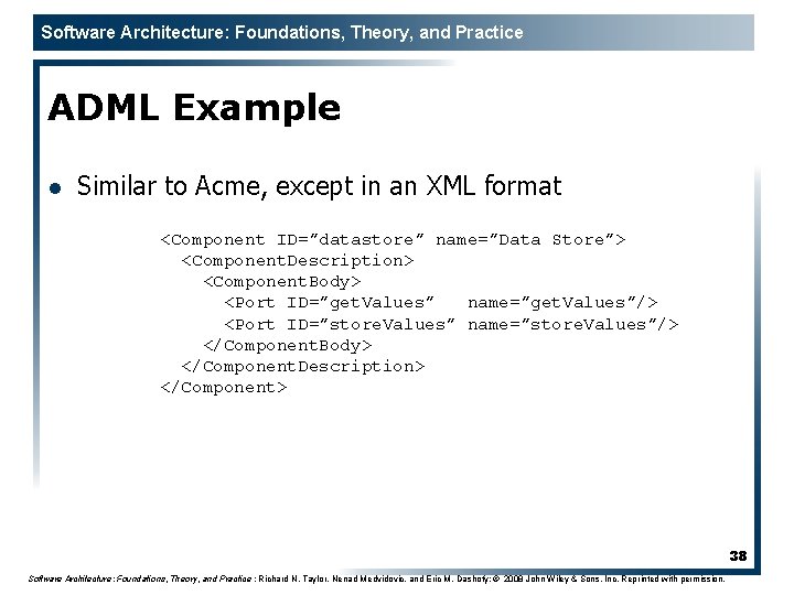 Software Architecture: Foundations, Theory, and Practice ADML Example l Similar to Acme, except in