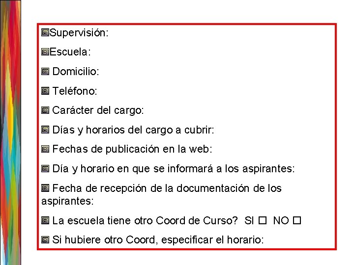 Supervisión: Escuela: Domicilio: Teléfono: Carácter del cargo: Días y horarios del cargo a cubrir: