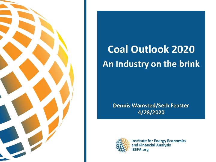Coal Outlook 2020 An Industry on the brink Dennis Wamsted/Seth Feaster 4/28/2020 