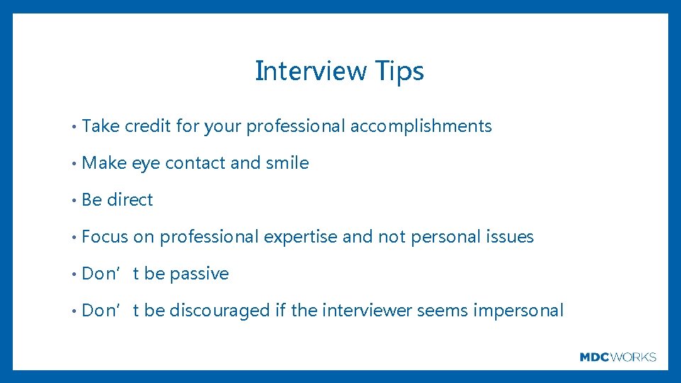 Interview Tips • Take credit for your professional accomplishments • Make eye contact and
