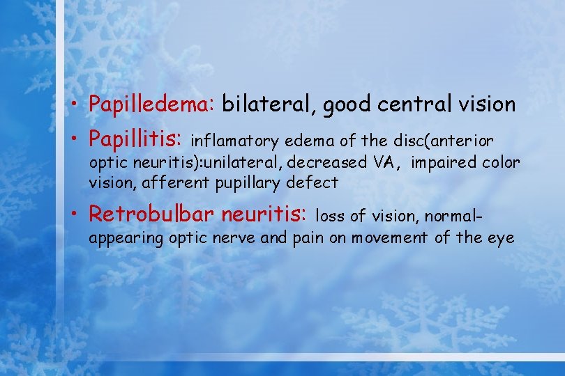  • Papilledema: bilateral, good central vision • Papillitis: inflamatory edema of the disc(anterior