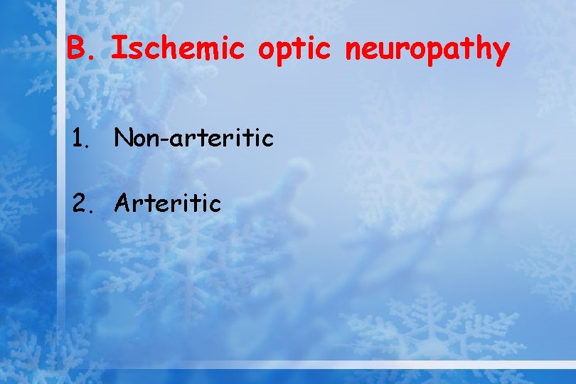 B. Ischemic optic neuropathy 1. Non-arteritic 2. Arteritic 