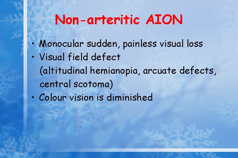 Non-arteritic AION • Monocular sudden, painless visual loss • Visual field defect (altitudinal hemianopia,