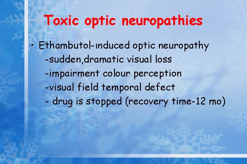 Toxic optic neuropathies • Ethambutol-ınduced optic neuropathy -sudden, dramatic visual loss -impairment colour perception