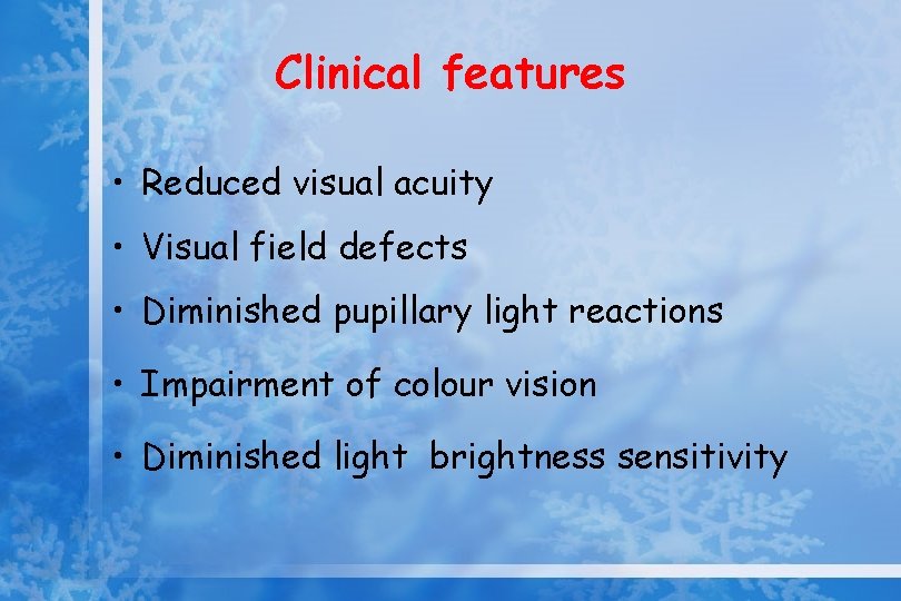 Clinical features • Reduced visual acuity • Visual field defects • Diminished pupillary light