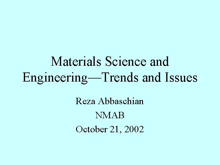 Materials Science and Engineering—Trends and Issues Reza Abbaschian NMAB October 21, 2002 