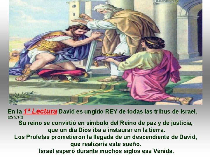 En la 1ª Lectura David es ungido REY de todas las tribus de Israel.