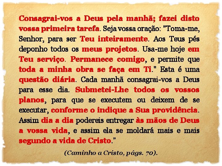 Consagrai-vos a Deus pela manhã; fazei disto vossa primeira tarefa. Seja vossa oração: "Toma-me,