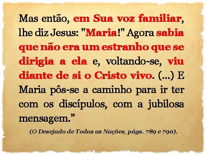 Mas então, em Sua voz familiar, lhe diz Jesus: "Maria!" Agora sabia que não Mas então, em Sua voz familiar, lhe diz Jesus: "Maria!" Agora sabia que não