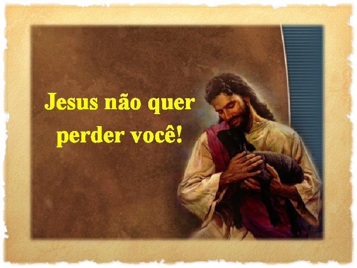 Jesus não quer perder você! Jesus não quer perder você!