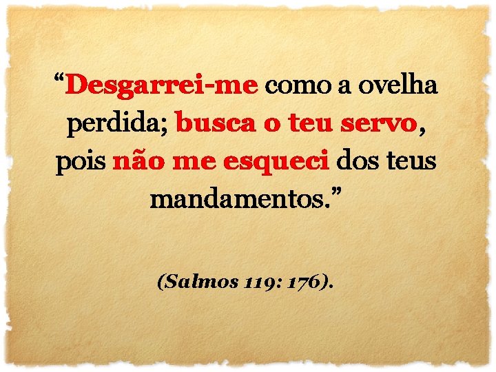 “Desgarrei-me como a ovelha perdida; busca o teu servo, pois não me esqueci dos “Desgarrei-me como a ovelha perdida; busca o teu servo, pois não me esqueci dos
