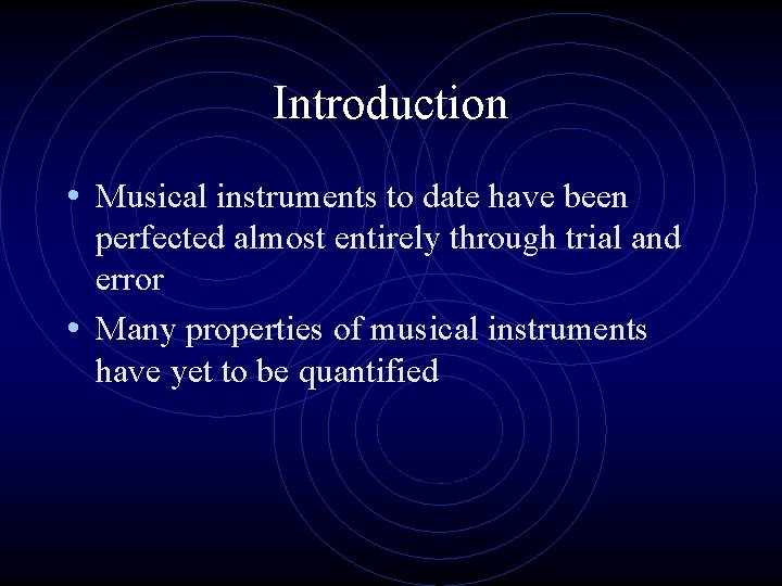 Introduction • Musical instruments to date have been perfected almost entirely through trial and