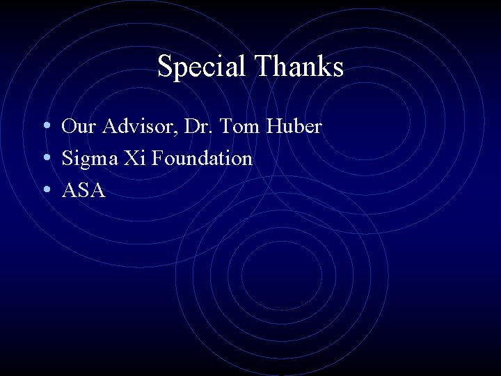 Special Thanks • Our Advisor, Dr. Tom Huber • Sigma Xi Foundation • ASA