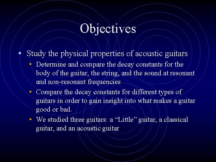 Objectives • Study the physical properties of acoustic guitars • Determine and compare the