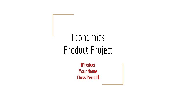 Economics Product Project [Product Your Name Class Period] 