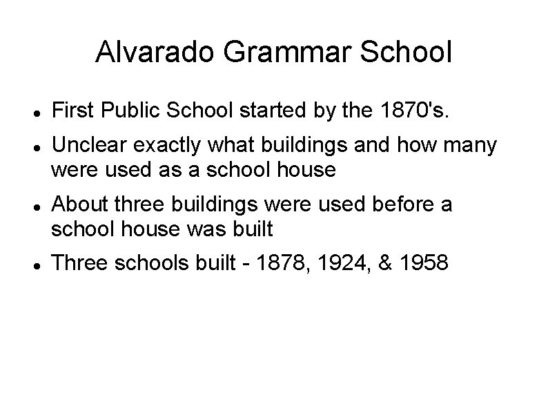 Alvarado Grammar School First Public School started by the 1870's. Unclear exactly what buildings