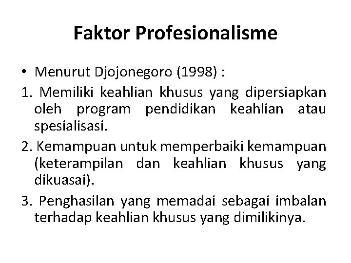 Faktor Profesionalisme • Menurut Djojonegoro (1998) : 1. Memiliki keahlian khusus yang dipersiapkan oleh