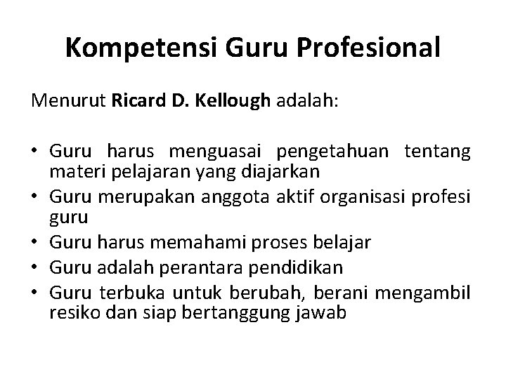 Kompetensi Guru Profesional Menurut Ricard D. Kellough adalah: • Guru harus menguasai pengetahuan tentang