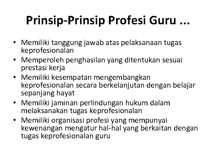 Prinsip-Prinsip Profesi Guru. . . • Memiliki tanggung jawab atas pelaksanaan tugas keprofesionalan •