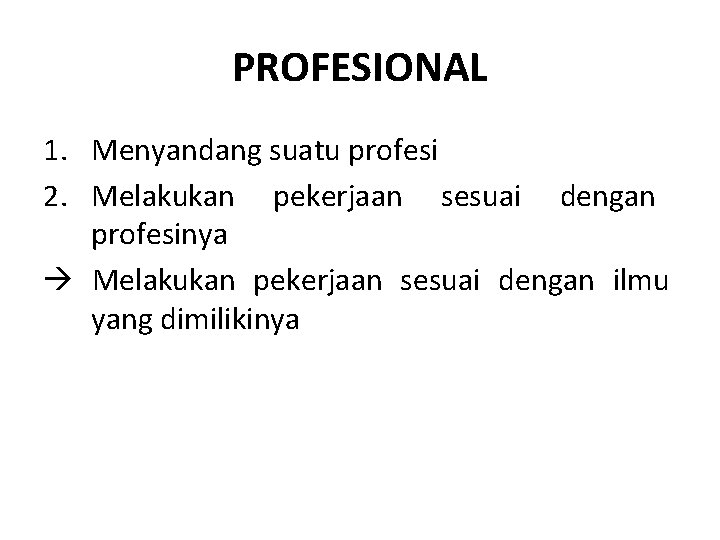 PROFESIONAL 1. Menyandang suatu profesi 2. Melakukan pekerjaan sesuai dengan profesinya Melakukan pekerjaan sesuai