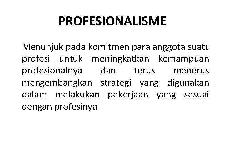 PROFESIONALISME Menunjuk pada komitmen para anggota suatu profesi untuk meningkatkan kemampuan profesionalnya dan terus