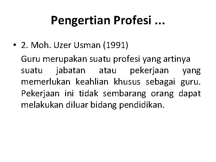 Pengertian Profesi. . . • 2. Moh. Uzer Usman (1991) Guru merupakan suatu profesi