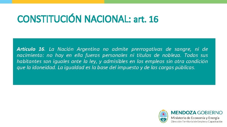 CONSTITUCIÓN NACIONAL: art. 16 Artículo 16. La Nación Argentina no admite prerrogativas de sangre,