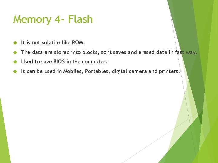 Memory 4 - Flash It is not volatile like ROM. The data are stored