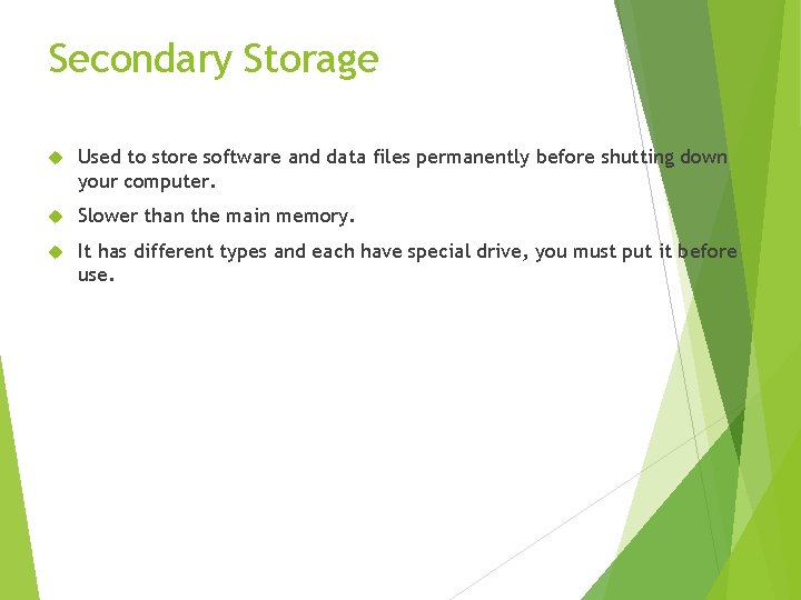 Secondary Storage Used to store software and data files permanently before shutting down your