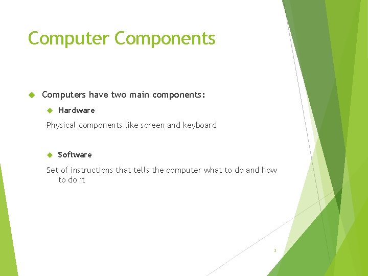 Computer Components Computers have two main components: Hardware Physical components like screen and keyboard