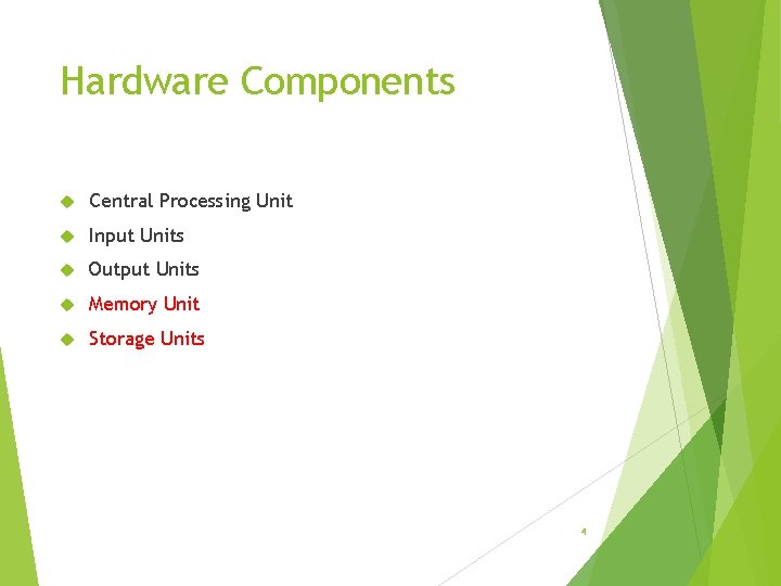 Hardware Components Central Processing Unit Input Units Output Units Memory Unit Storage Units 4
