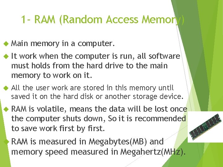 1 - RAM (Random Access Memory) Main memory in a computer. It work when