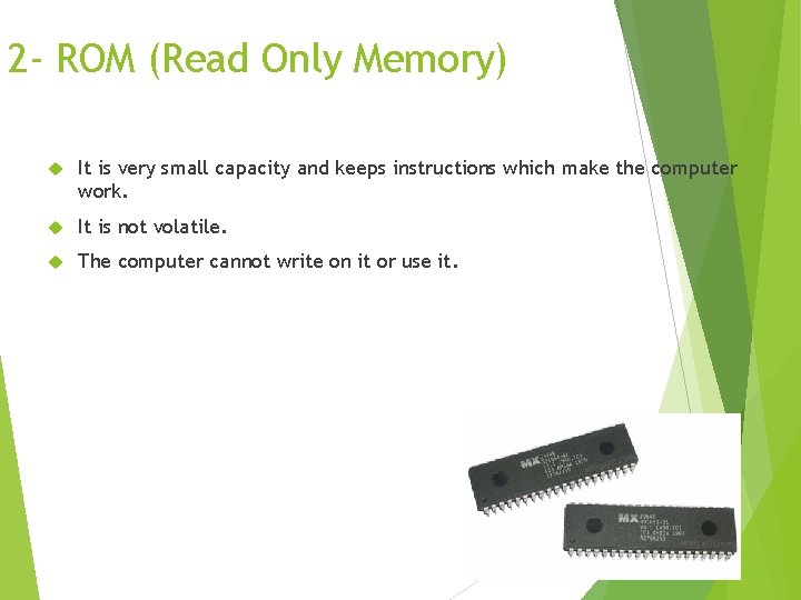 2 - ROM (Read Only Memory) It is very small capacity and keeps instructions