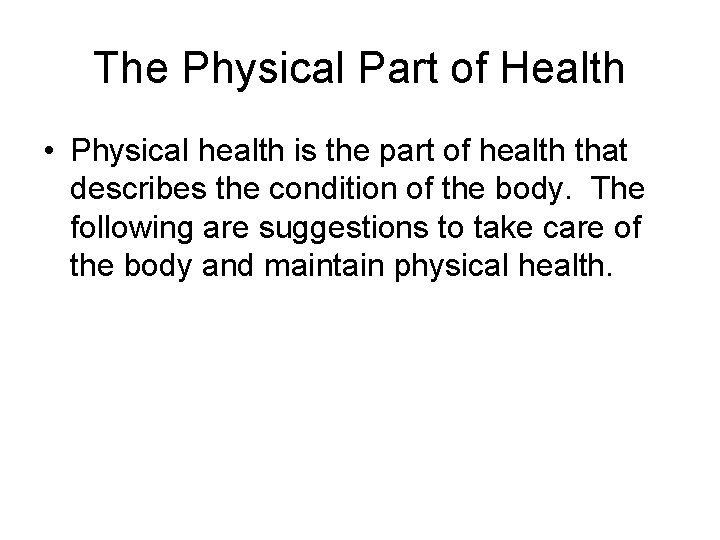The Physical Part of Health • Physical health is the part of health that