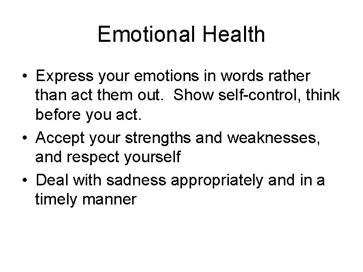 Emotional Health • Express your emotions in words rather than act them out. Show