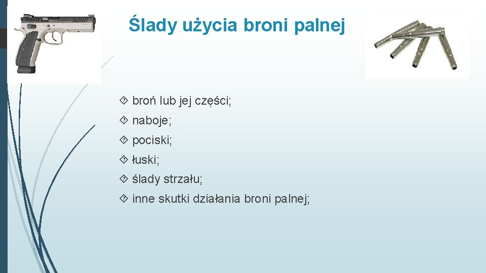 Ślady użycia broni palnej broń lub jej części; naboje; pociski; łuski; ślady strzału; inne