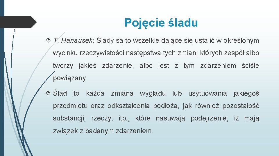 Pojęcie śladu T. Hanausek: Ślady są to wszelkie dające się ustalić w określonym wycinku