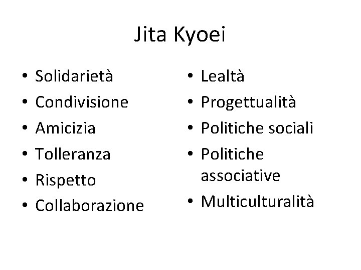 Jita Kyoei • • • Solidarietà Condivisione Amicizia Tolleranza Rispetto Collaborazione Lealtà Progettualità Politiche