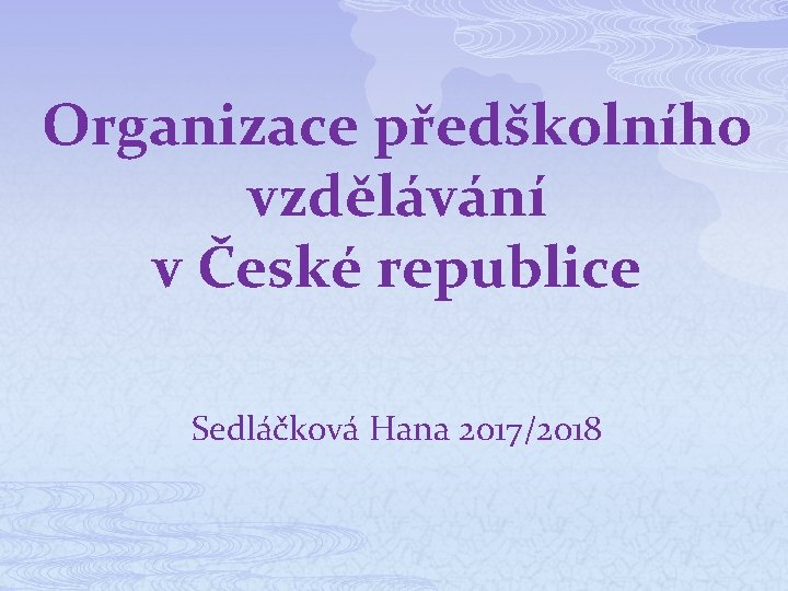 Organizace předškolního vzdělávání v České republice Sedláčková Hana 2017/2018 