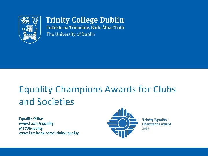 Equality Champions Awards for Clubs and Societies Equality Office www. tcd. ie/equality @TCDEquality www.