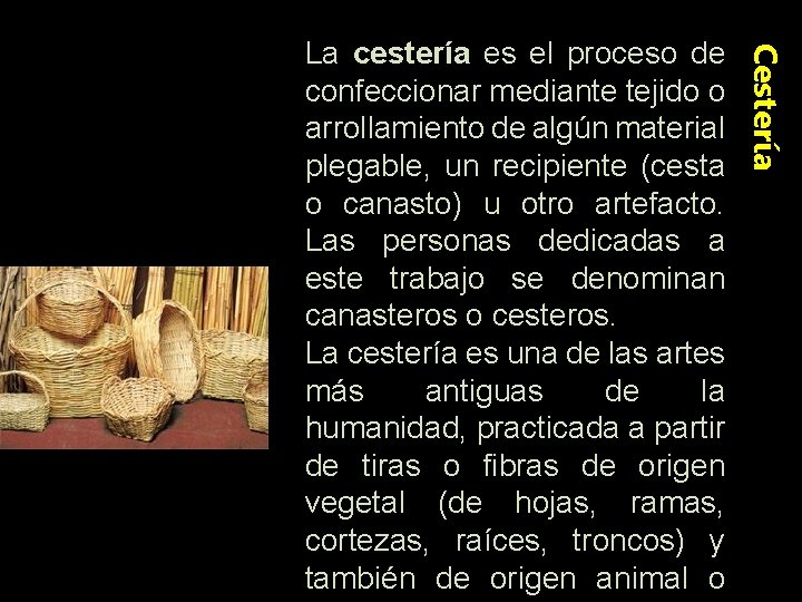 Cestería La cestería es el proceso de confeccionar mediante tejido o arrollamiento de algún